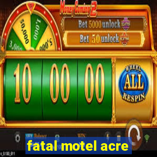 fatal motel acre